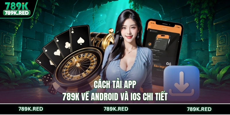 Cách tải app 789K về Android và iOS chi tiết