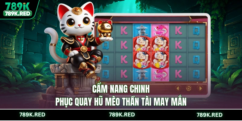 Cẩm nang chinh phục quay hũ mèo thần tài may mắn