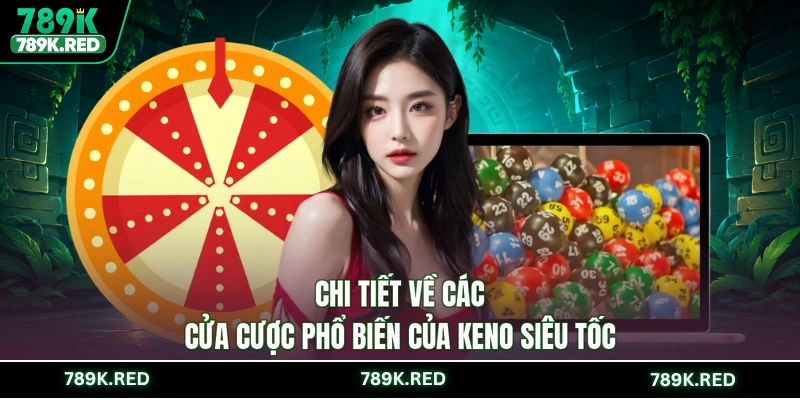 Chi tiết về các cửa cược phổ biến của Keno siêu tốc