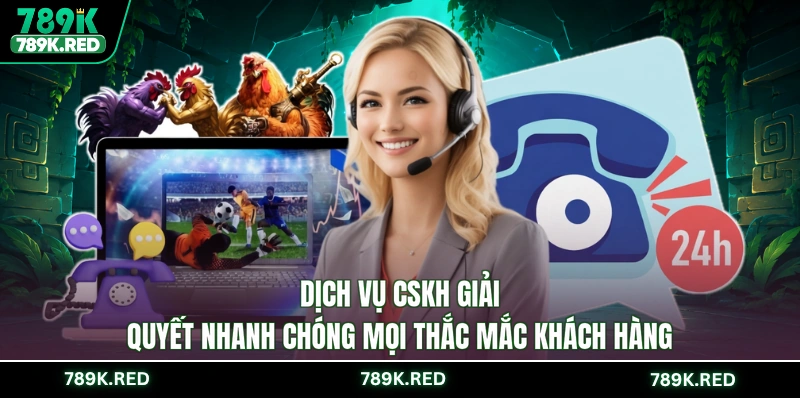 Dịch vụ CSKH giải quyết nhanh chóng mọi thắc mắc khách hàng