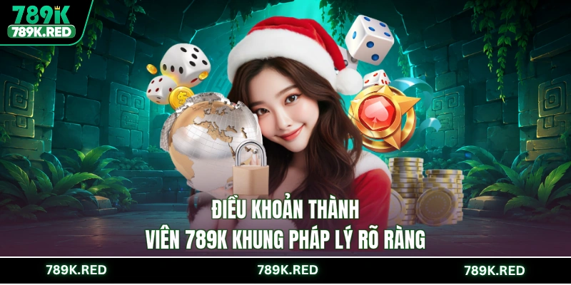 Điều khoản thành viên 789K khung pháp lý rõ ràng