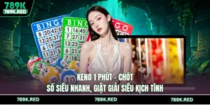 Keno 1 phút - Chốt Số Siêu Nhanh, Giật Giải Siêu Kịch Tính