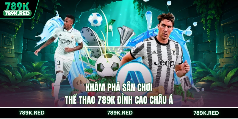 Khám phá sân chơi thể thao 789K đỉnh cao châu Á