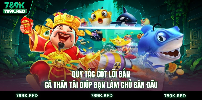 Quy tắc cốt lõi bắn cá thần tài giúp bạn làm chủ bàn đấu