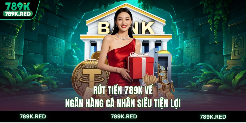 Rút tiền 789K về ngân hàng cá nhân siêu tiện lợi