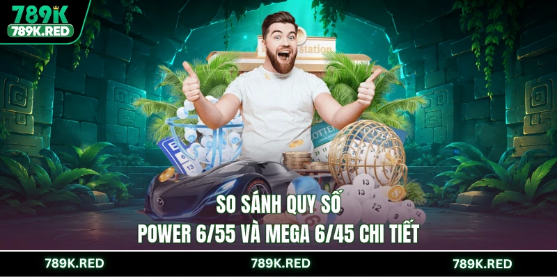 So sánh quy số Power 6/55 và Mega 6/45 chi tiết